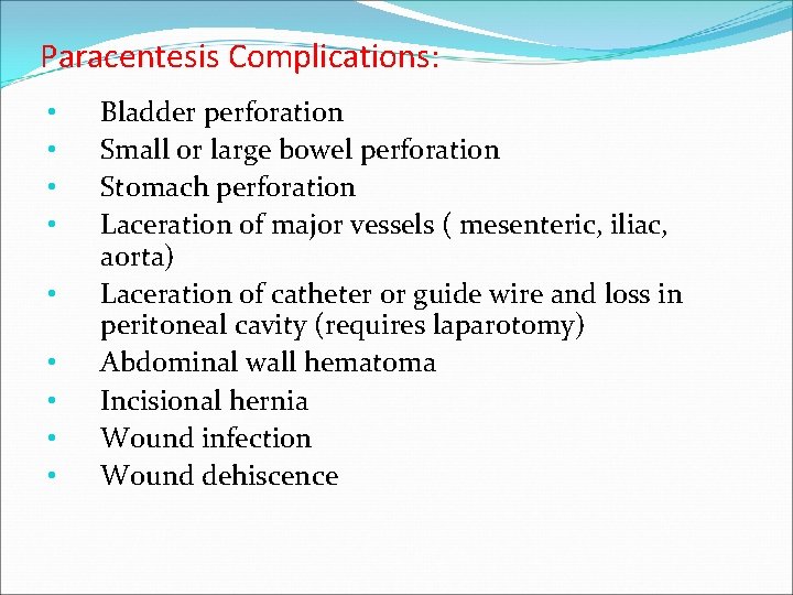 Paracentesis Complications: • • • Bladder perforation Small or large bowel perforation Stomach perforation