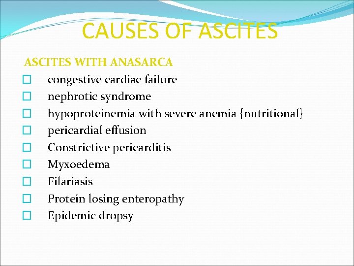 CAUSES OF ASCITES WITH ANASARCA � congestive cardiac failure � nephrotic syndrome � hypoproteinemia
