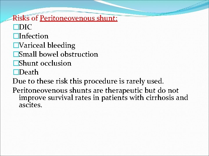 Risks of Peritoneovenous shunt: �DIC �Infection �Variceal bleeding �Small bowel obstruction �Shunt occlusion �Death