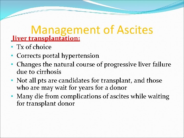 Management of Ascites liver transplantation: • Tx of choice • Corrects portal hypertension •