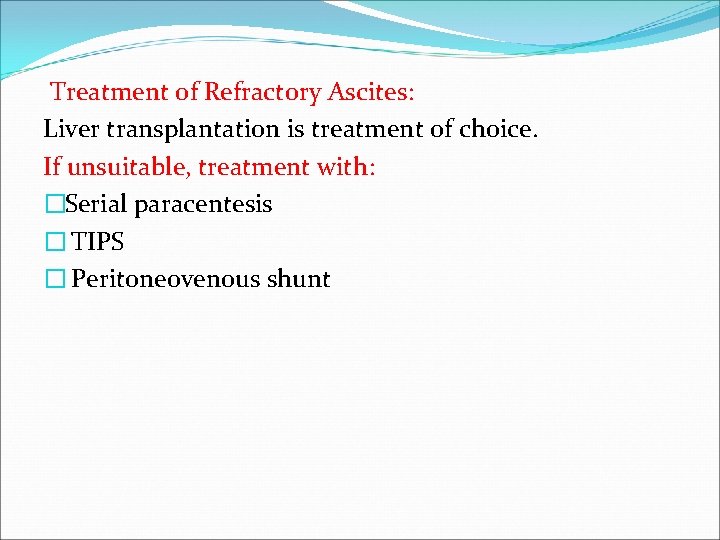  Treatment of Refractory Ascites: Liver transplantation is treatment of choice. If unsuitable, treatment