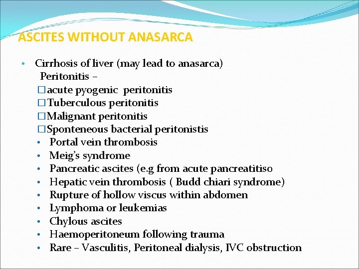 ASCITES WITHOUT ANASARCA • Cirrhosis of liver (may lead to anasarca) Peritonitis – �acute
