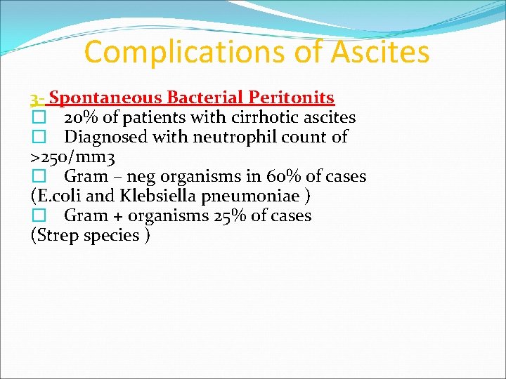 Complications of Ascites 3 - Spontaneous Bacterial Peritonits � 20% of patients with cirrhotic