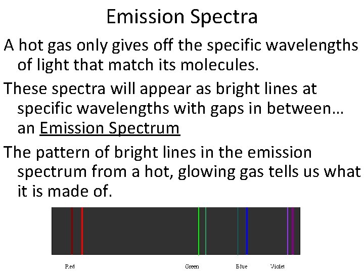 Emission Spectra A hot gas only gives off the specific wavelengths of light that