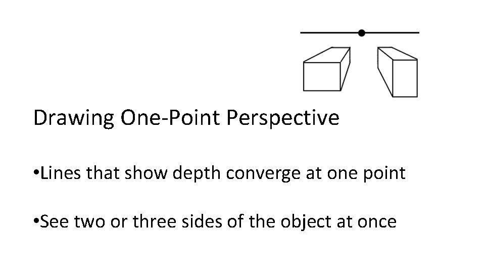 Drawing One-Point Perspective • Lines that show depth converge at one point • See