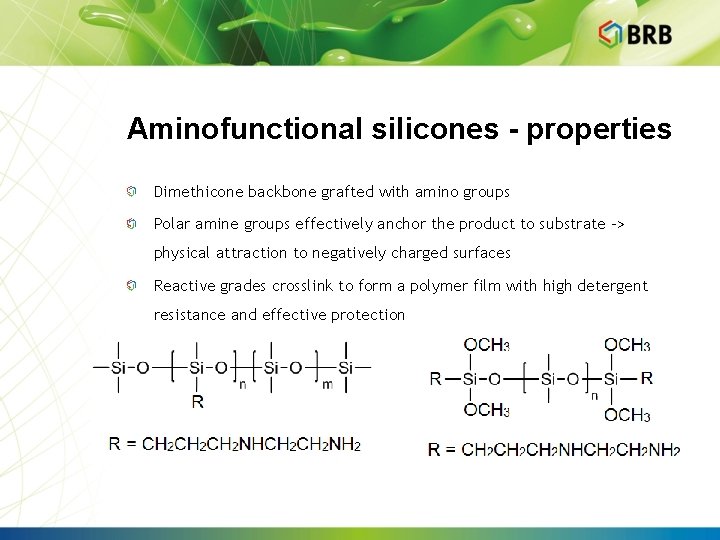 Aminofunctional silicones - properties Dimethicone backbone grafted with amino groups Polar amine groups effectively