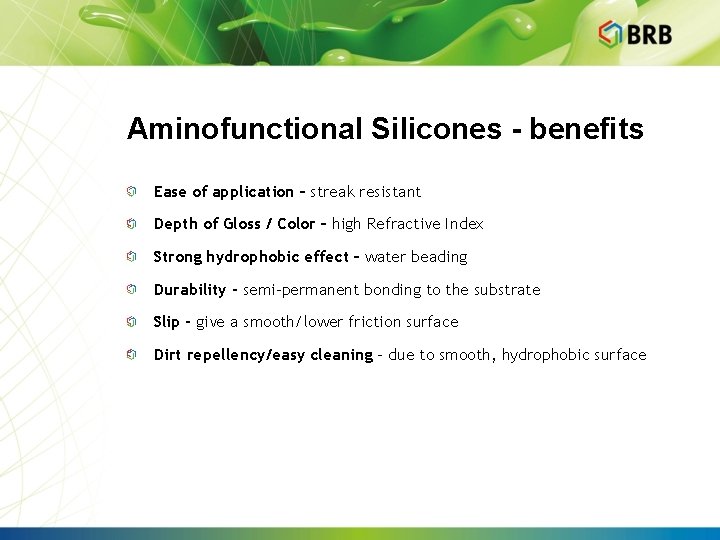 Aminofunctional Silicones - benefits Ease of application – streak resistant Depth of Gloss /