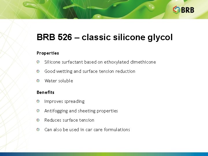 BRB 526 – classic silicone glycol Properties Silicone surfactant based on ethoxylated dimethicone Good