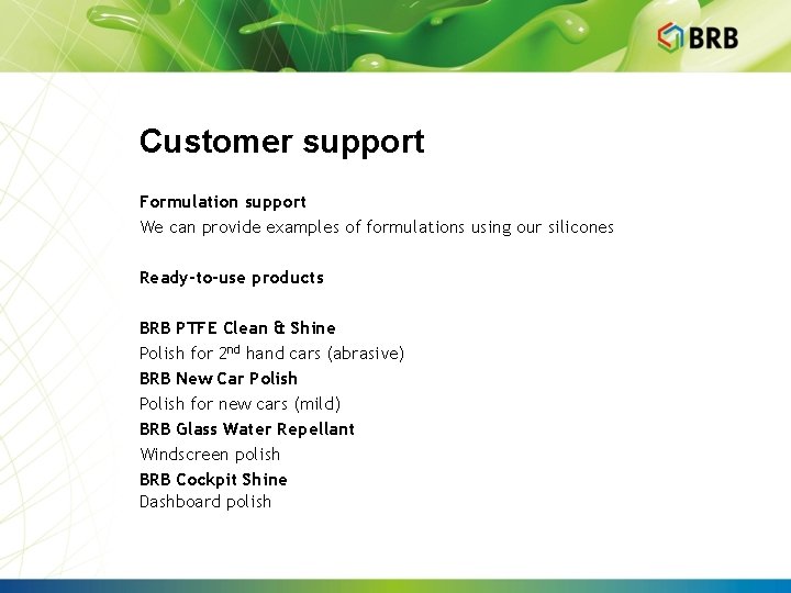 Customer support Formulation support We can provide examples of formulations using our silicones Ready-to-use