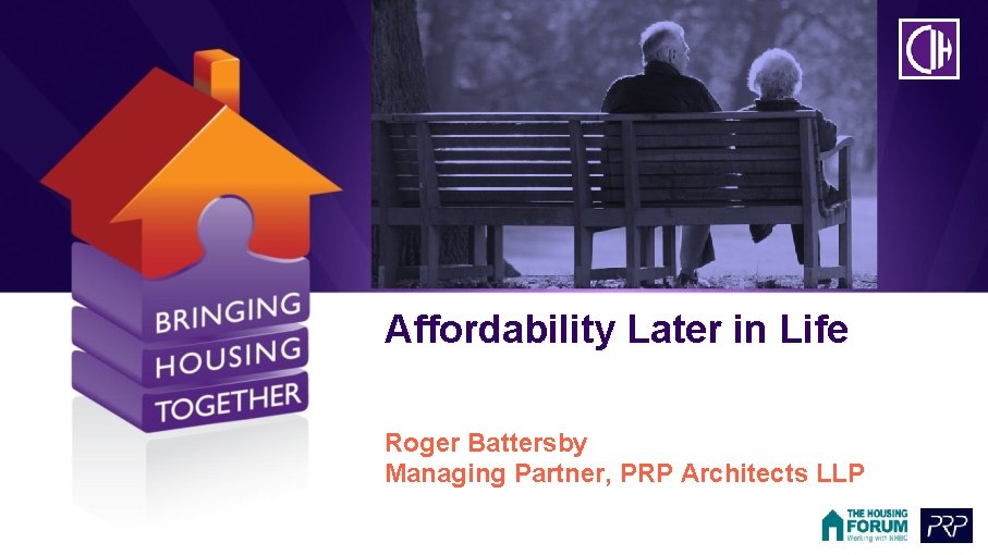 Affordability Later in Life Roger Battersby Managing Partner, PRP Architects LLP 