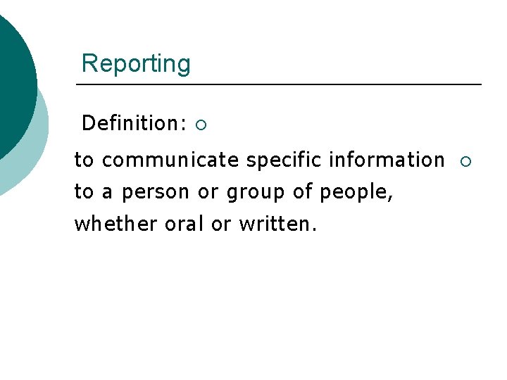 Reporting Definition: ¡ to communicate specific information to a person or group of people,