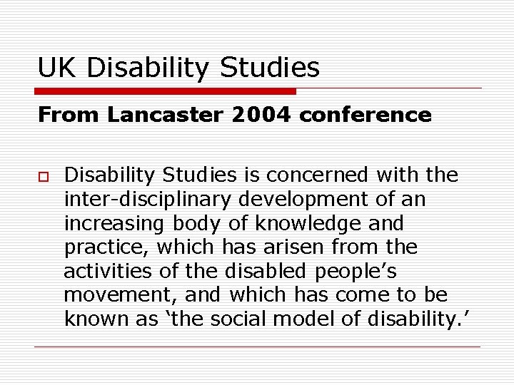 UK Disability Studies From Lancaster 2004 conference o Disability Studies is concerned with the