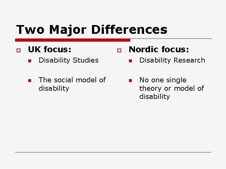 Two Major Differences o UK focus: n n Disability Studies The social model of
