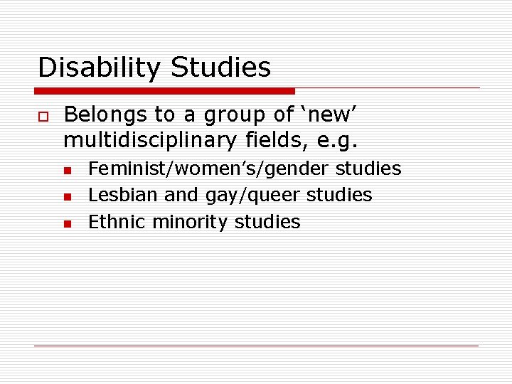 Disability Studies o Belongs to a group of ‘new’ multidisciplinary fields, e. g. n