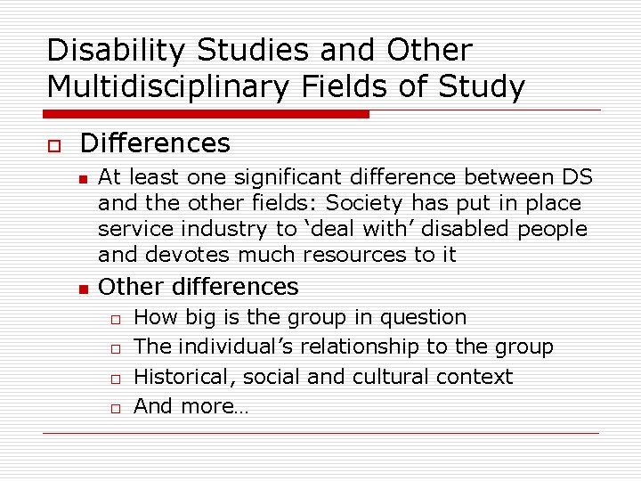 Disability Studies and Other Multidisciplinary Fields of Study o Differences n n At least