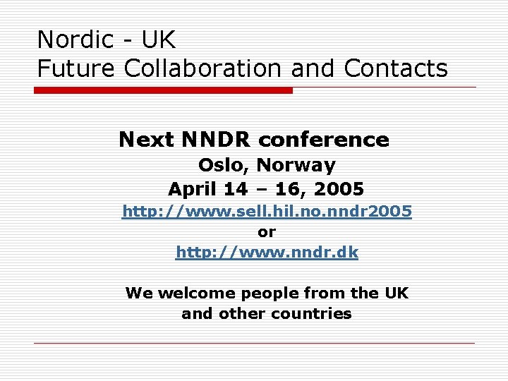 Nordic - UK Future Collaboration and Contacts Next NNDR conference Oslo, Norway April 14