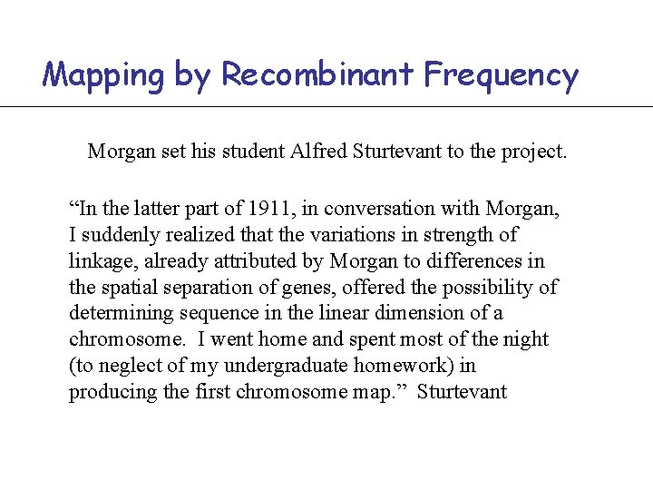 Mapping by Recombinant Frequency Morgan set his student Alfred Sturtevant to the project. “In