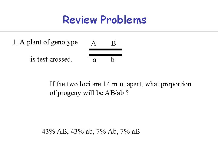 Review Problems 1. A plant of genotype is test crossed. A B a b