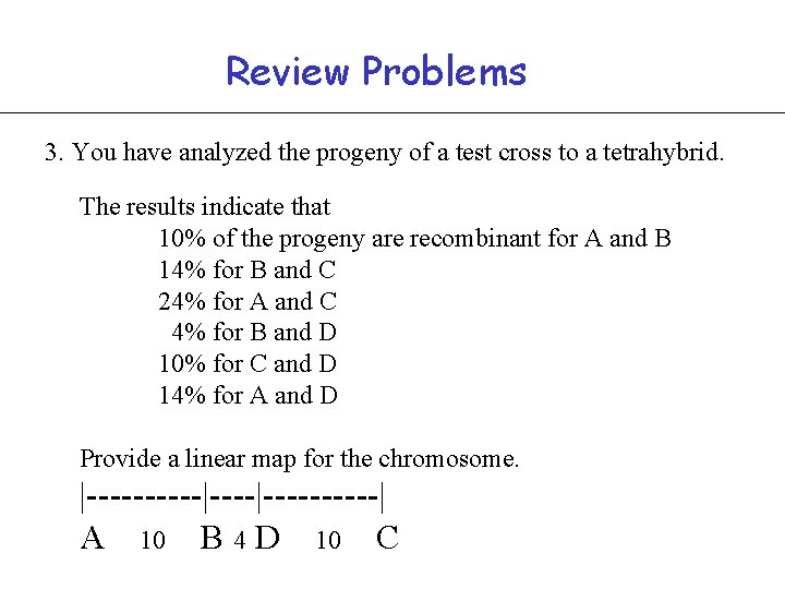 Review Problems 3. You have analyzed the progeny of a test cross to a