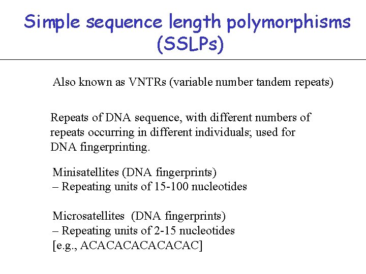 Simple sequence length polymorphisms (SSLPs) Also known as VNTRs (variable number tandem repeats) Repeats