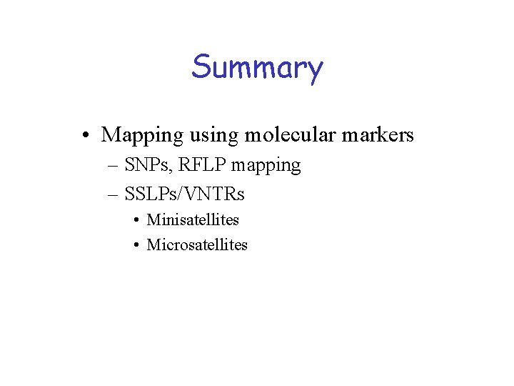 Summary • Mapping using molecular markers – SNPs, RFLP mapping – SSLPs/VNTRs • Minisatellites