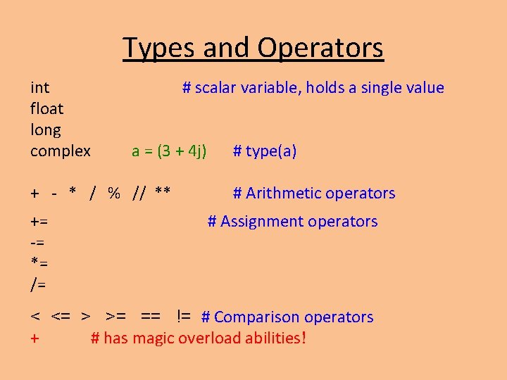 Types and Operators int float long complex # scalar variable, holds a single value Types and Operators int float long complex # scalar variable, holds a single value
