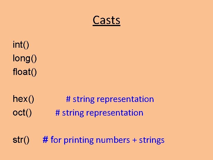 Casts int() long() float() hex() oct() # string representation str() # for printing numbers Casts int() long() float() hex() oct() # string representation str() # for printing numbers