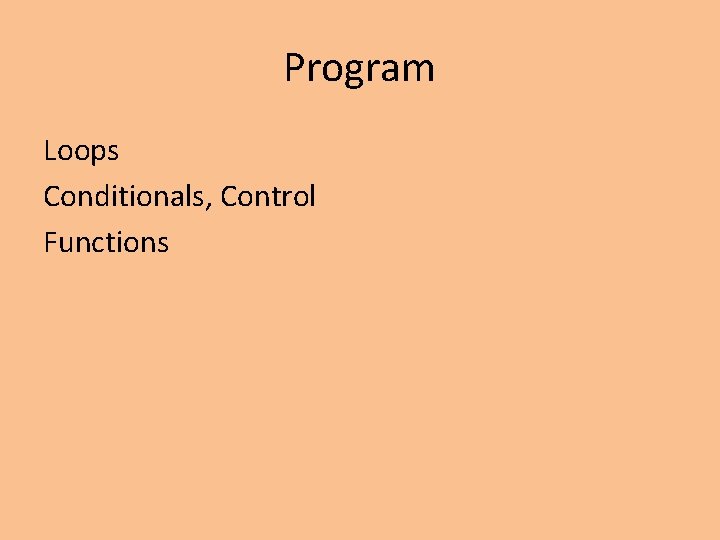 Program Loops Conditionals, Control Functions Program Loops Conditionals, Control Functions