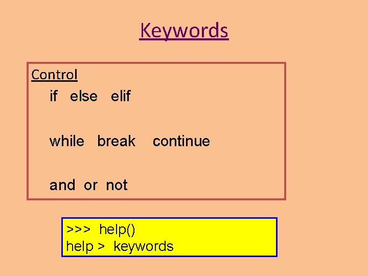 Keywords Control if else elif while break continue and or not >>> help() help Keywords Control if else elif while break continue and or not >>> help() help