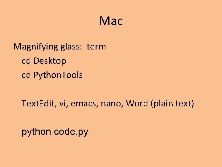 Mac Magnifying glass: term cd Desktop cd Python. Tools Text. Edit, vi, emacs, nano, Mac Magnifying glass: term cd Desktop cd Python. Tools Text. Edit, vi, emacs, nano,