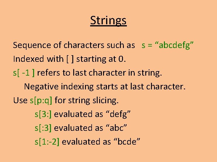 Strings Sequence of characters such as s = “abcdefg” Indexed with [ ] starting