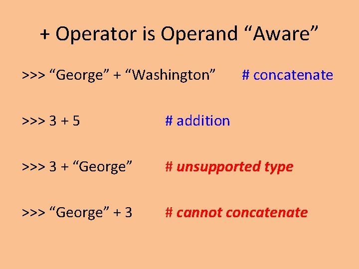 + Operator is Operand “Aware” >>> “George” + “Washington” # concatenate >>> 3 + + Operator is Operand “Aware” >>> “George” + “Washington” # concatenate >>> 3 +