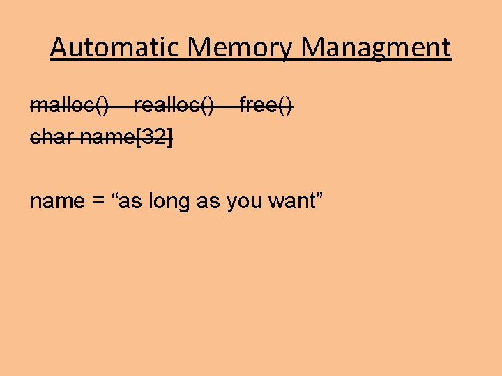 Automatic Memory Managment malloc() realloc() char name[32] free() name = “as long as you