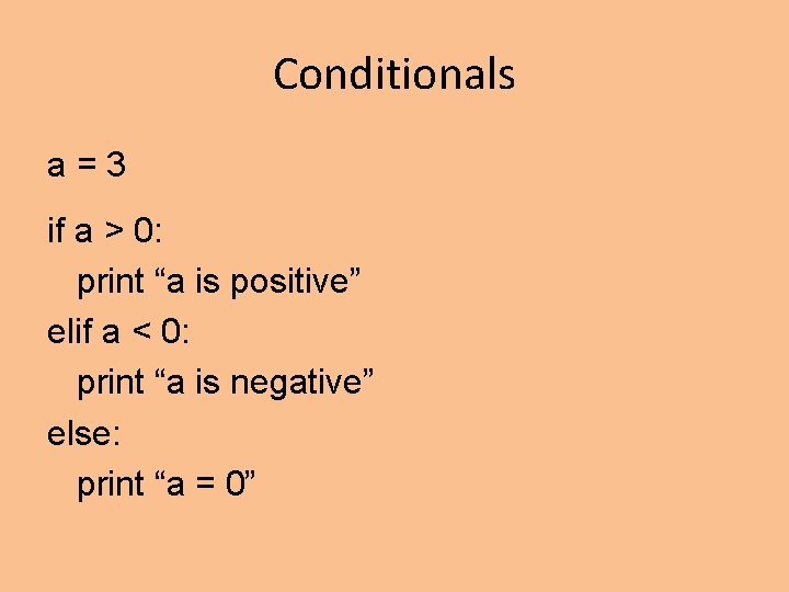 Conditionals a=3 if a > 0: print “a is positive” elif a < 0: Conditionals a=3 if a > 0: print “a is positive” elif a < 0:
