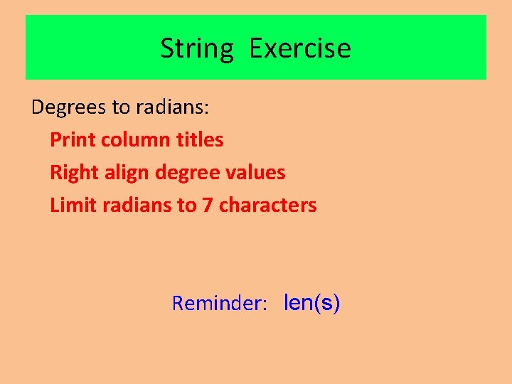String Exercise Degrees to radians: Print column titles Right align degree values Limit radians String Exercise Degrees to radians: Print column titles Right align degree values Limit radians
