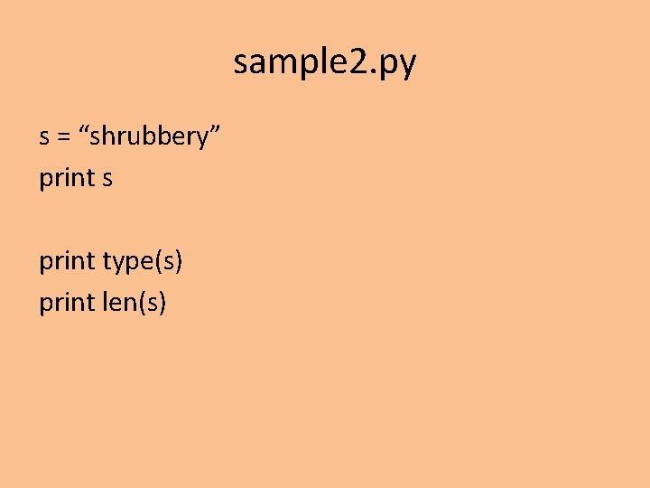sample 2. py s = “shrubbery” print s print type(s) print len(s) sample 2. py s = “shrubbery” print s print type(s) print len(s)