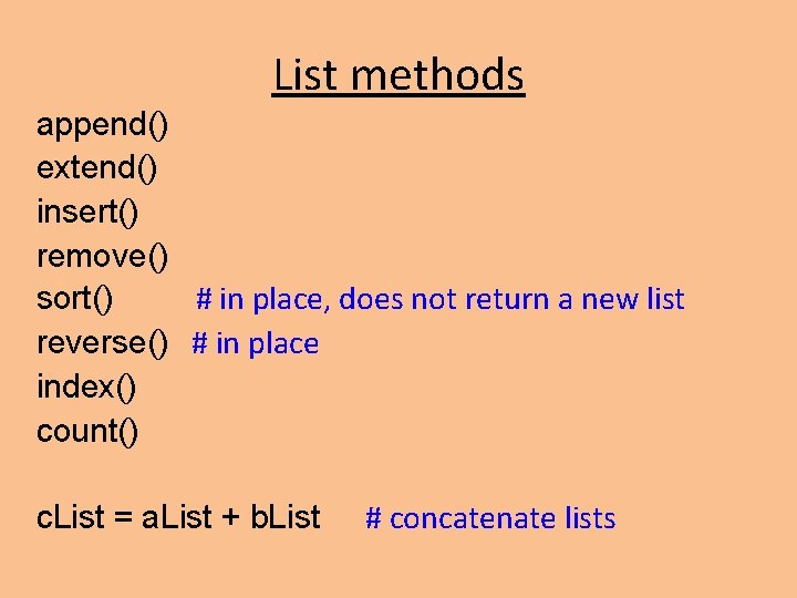 List methods append() extend() insert() remove() sort() # in place, does not return a List methods append() extend() insert() remove() sort() # in place, does not return a