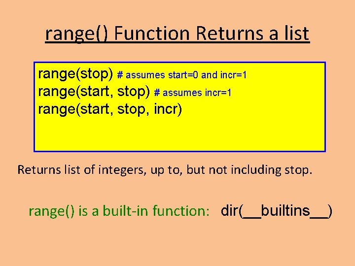 range() Function Returns a list range(stop) # assumes start=0 and incr=1 range(start, stop) # range() Function Returns a list range(stop) # assumes start=0 and incr=1 range(start, stop) #