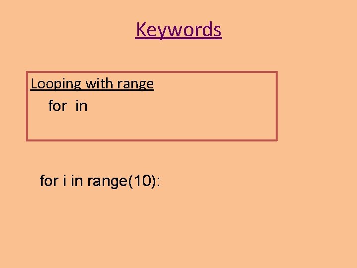 Keywords Looping with range for in for i in range(10): Keywords Looping with range for in for i in range(10):