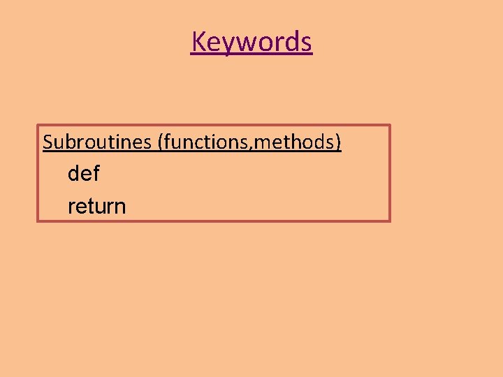 Keywords Subroutines (functions, methods) def return Keywords Subroutines (functions, methods) def return