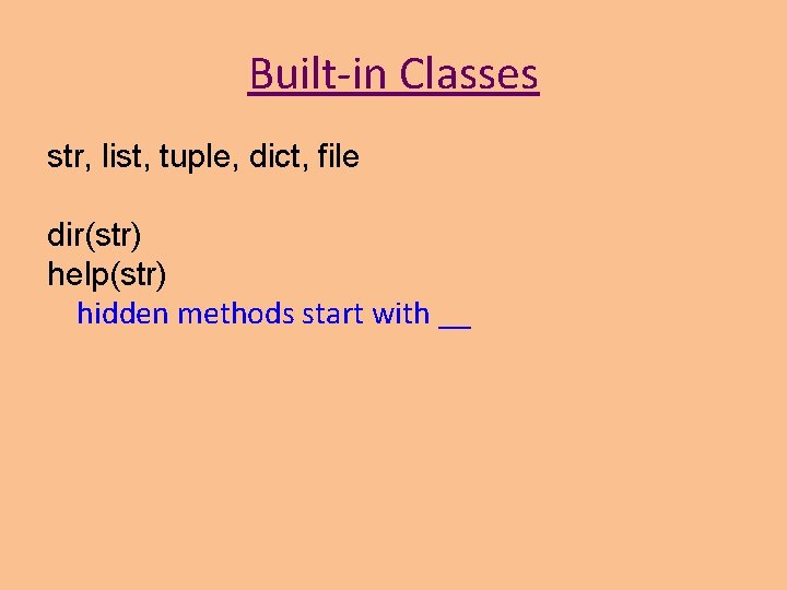 Built-in Classes str, list, tuple, dict, file dir(str) help(str) hidden methods start with __ Built-in Classes str, list, tuple, dict, file dir(str) help(str) hidden methods start with __