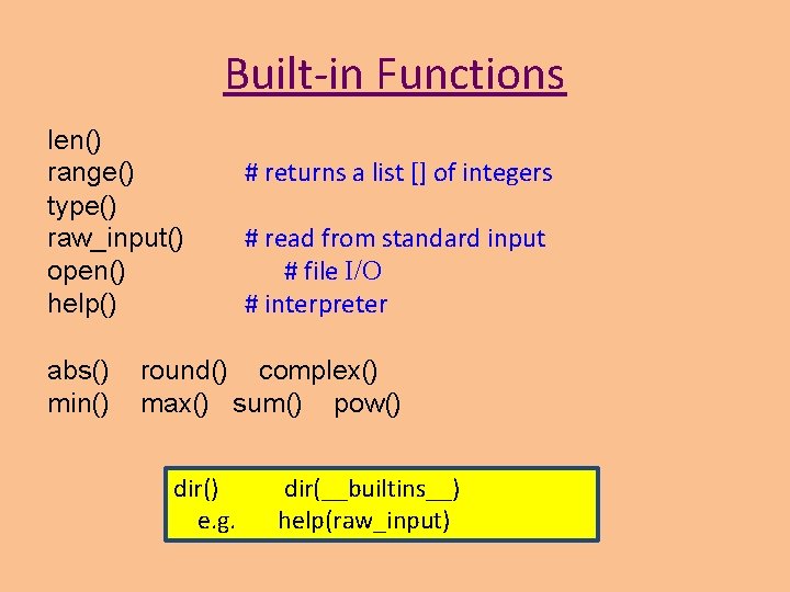 Built-in Functions len() range() type() raw_input() open() help() abs() min() # returns a list Built-in Functions len() range() type() raw_input() open() help() abs() min() # returns a list