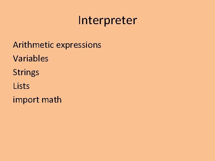 Interpreter Arithmetic expressions Variables Strings Lists import math Interpreter Arithmetic expressions Variables Strings Lists import math