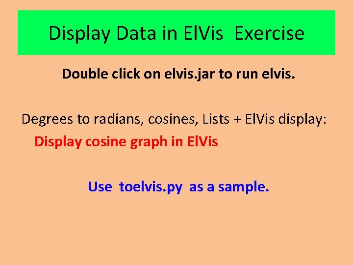 Display Data in El. Vis Exercise Double click on elvis. jar to run elvis. Display Data in El. Vis Exercise Double click on elvis. jar to run elvis.