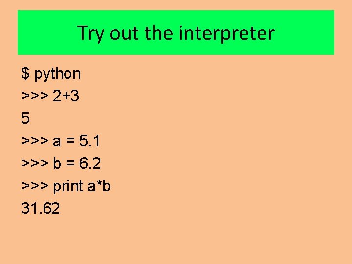 Try out the interpreter $ python >>> 2+3 5 >>> a = 5. 1 Try out the interpreter $ python >>> 2+3 5 >>> a = 5. 1