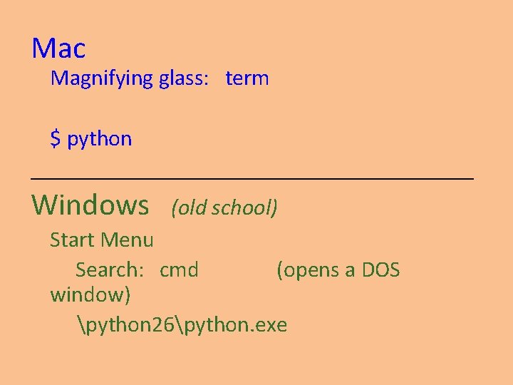 Mac Magnifying glass: term $ python ____________________ Windows (old school) Start Menu Search: cmd Mac Magnifying glass: term $ python ____________________ Windows (old school) Start Menu Search: cmd