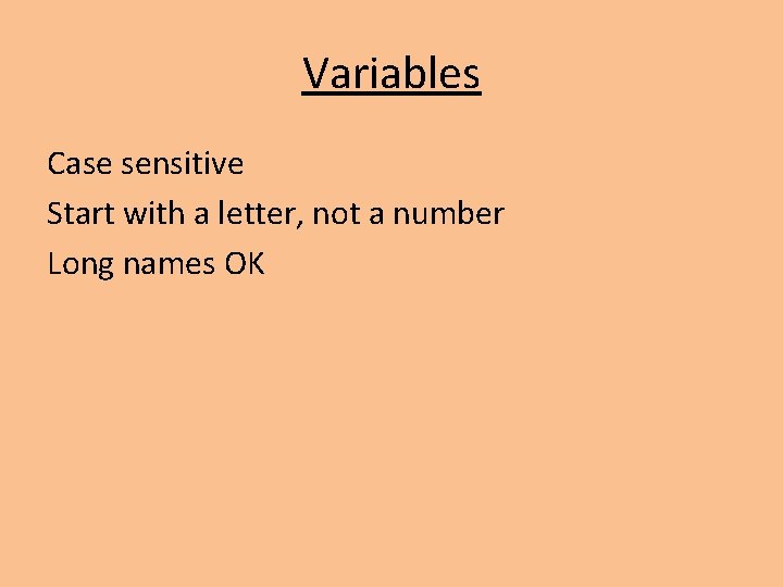 Variables Case sensitive Start with a letter, not a number Long names OK Variables Case sensitive Start with a letter, not a number Long names OK