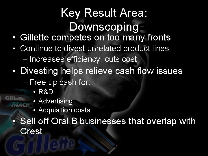 Key Result Area: Downscoping • Gillette competes on too many fronts • Continue to