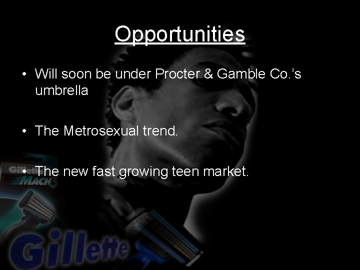 Opportunities • Will soon be under Procter & Gamble Co. ’s umbrella • The