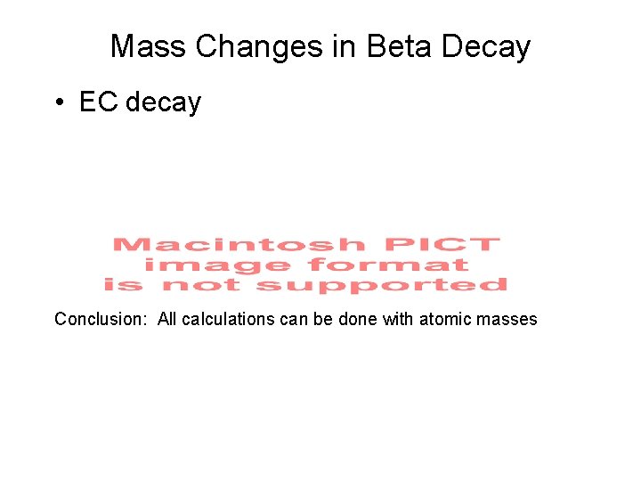 Mass Changes in Beta Decay • EC decay Conclusion: All calculations can be done